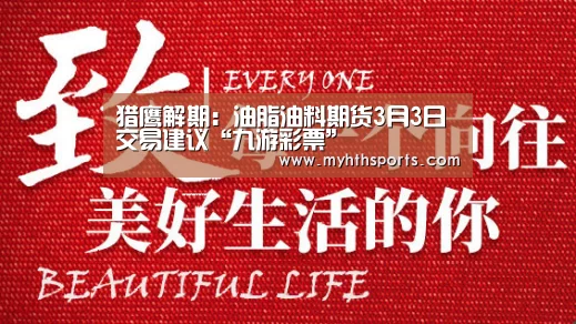 猎鹰解期:油脂油料期货3月3日交易建议“九游彩票”(图1) 九游棋牌官网