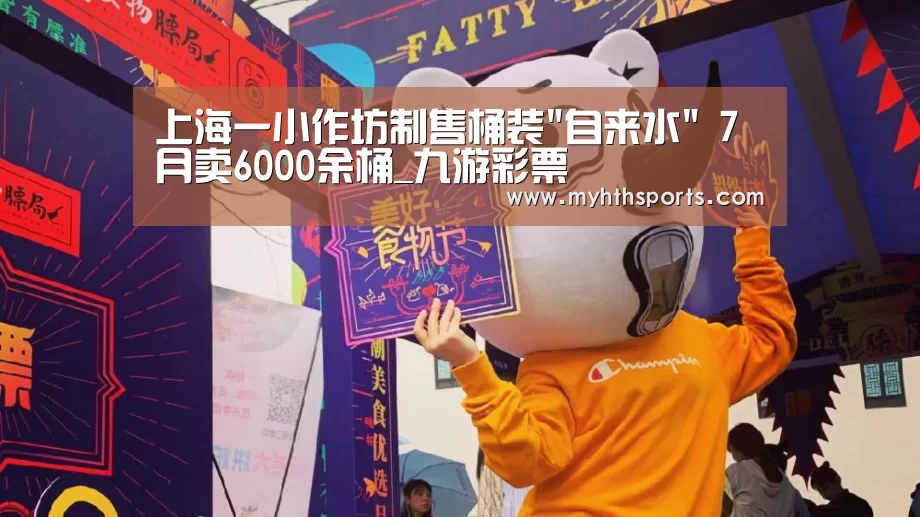 上海一小作坊制售桶装自来水 7月卖6000余桶_九游彩票(图4) 上海一小作坊制售桶装自来水 7月卖6000余桶_九游彩票(图4)